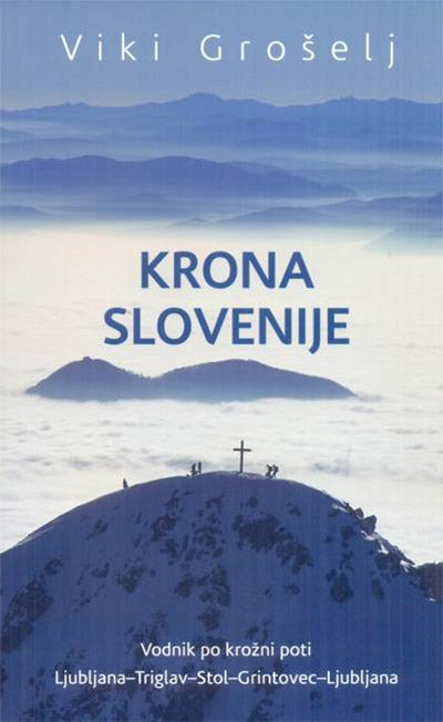 Krona Slovenije: vodnik po krožni poti Ljubljana-Triglav-Stol-Grintovec-Ljubljana