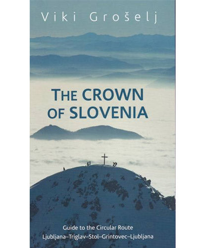 The crown of Slovenia: guide to the circular route Ljubljana-Triglav-Stol-Grintovec-Ljubljana