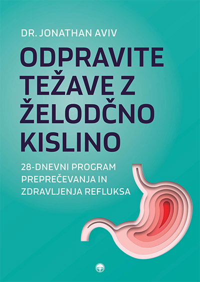 Odpravite težave z želodčno kislino: 28-dnevni program preprečevanja in zdravljenja refluksa