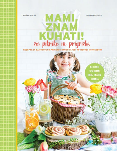 Mami, znam kuhati!: za piknike in prigrizke: recepti za samostojno pripravo okusnih jedi po metodi Montessori