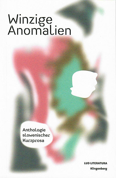 Winzige Anomalien: Anthologie slowenischer Kurzprosa