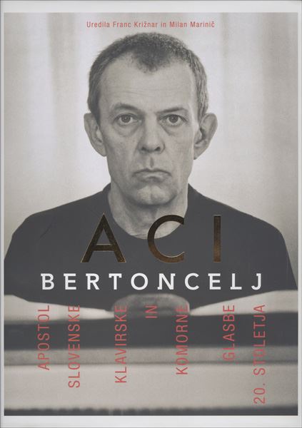 Aci Bertoncelj - Apostol slovenske klavirske in komorne glasbe 20. stoletja