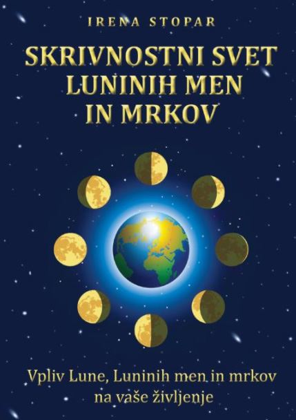 Skrivnostni svet Luninih men in mrkov : vpliv Lune, Luninih men in mrkov na vaše življenje