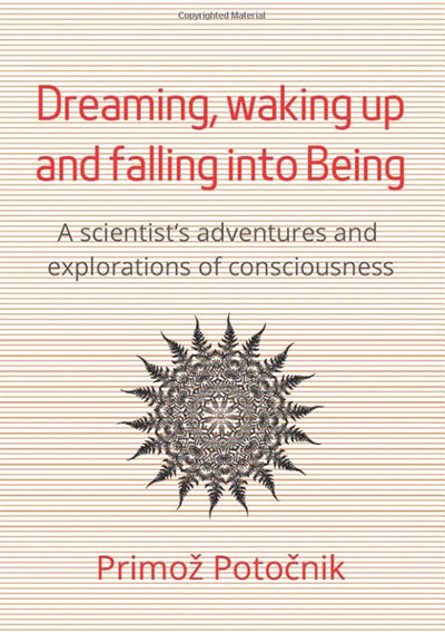 Dreaming, waking up and falling into being: a scientist‘s adventures and explorations of consciousness