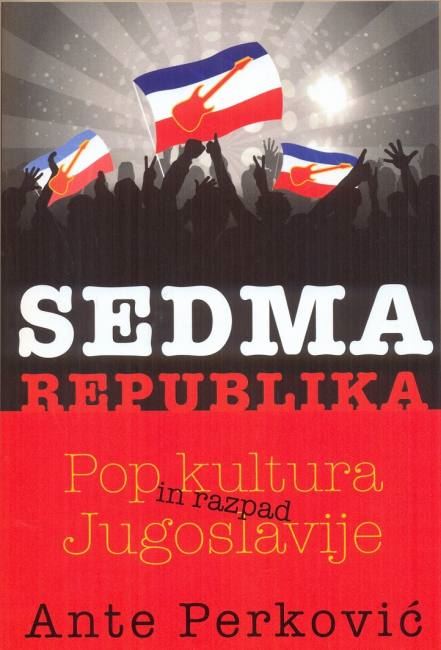 Sedma republika : pop kultura in razpad Jugoslavije