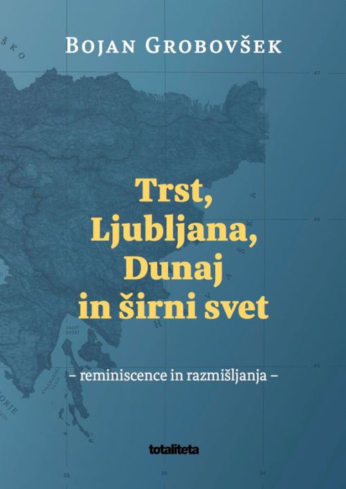 Trst, Ljubljana, Dunaj in širni svet : reminiscence in razmišljanja