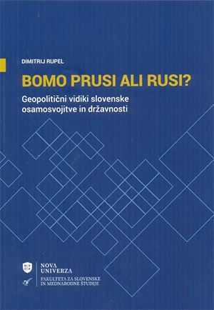 Bomo Prusi ali Rusi?: geopolitični vidiki slovenske osamosvojitve in državnosti