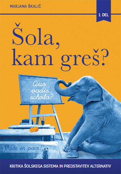 Šola, kam greš?, 1. del: Kritika šolskega sistema in predstavitev alternativ