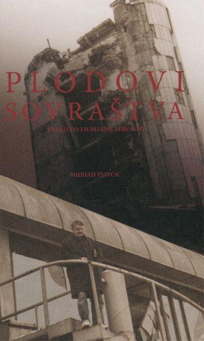 Plodovi sovraštva: Sarajevo - Ljubljana - Toronto