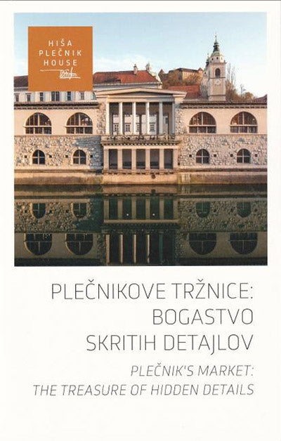 Plečnikove tržnice: bogastvo skritih detajlov = Plečnik's market: the treasure of hidden details