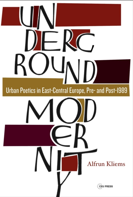 Underground Modernity - Urban Poetics in East-Central Europe, Pre- and Post-1989
