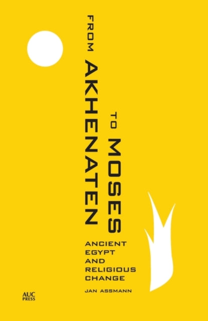 From Akhenaten to Moses - Ancient Egypt and Religious Change
