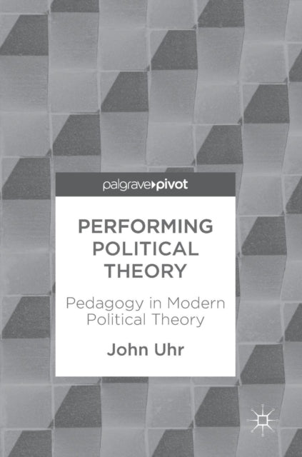 Performing Political Theory - Pedagogy in Modern Political Theory
