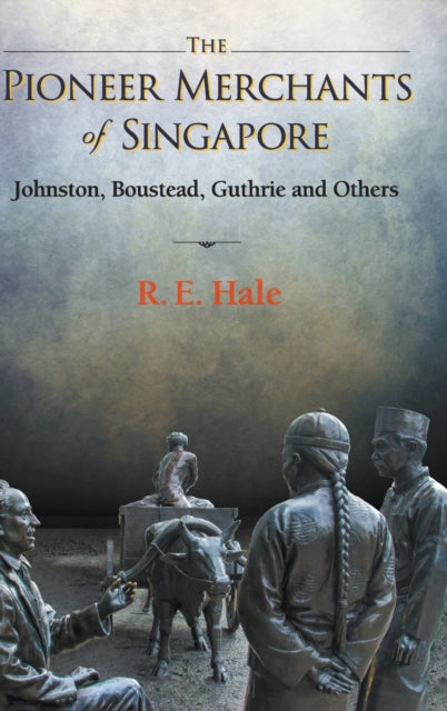 Pioneer Merchants Of Singapore, The: Johnston, Boustead, Guthrie And Others