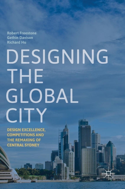 Designing the Global City - Design Excellence, Competitions and the Remaking of Central Sydney