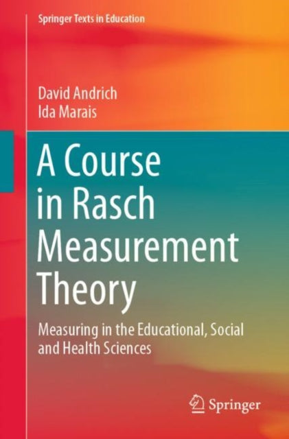 A Course in Rasch Measurement Theory - Measuring in the Educational, Social and Health Sciences