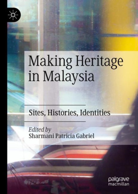 Making Heritage in Malaysia - Sites, Histories, Identities