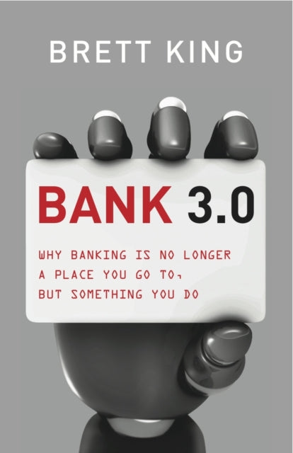 Bank 3.0: Why Banking is No Longer Somewhere You Go, But Something You Do