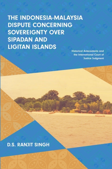 The Indonesia-Malaysia Dispute Concerning Sovereignty Over Sipadan and Ligitan Islands - Historical Antecedents and the International Court of Justice Judgment