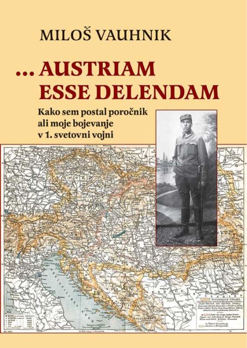 Austriam esse delendam : kako sem postal poročnik ali moje bojevanje v 1. svetovni vojni