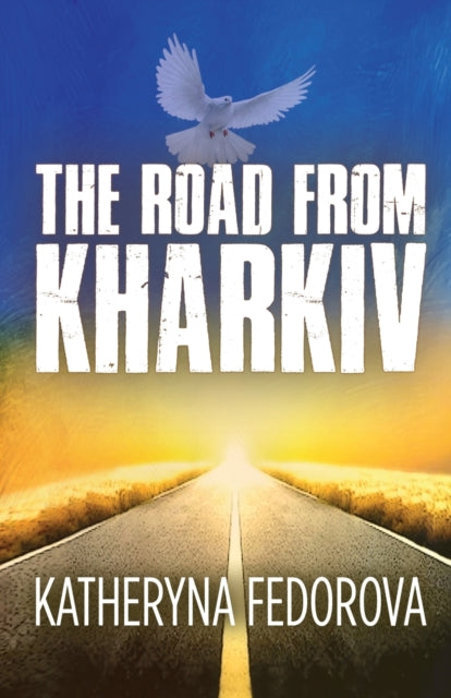 The Road from Kharkiv - A Journey of Pain in Pursuit of  Love, God and Sense