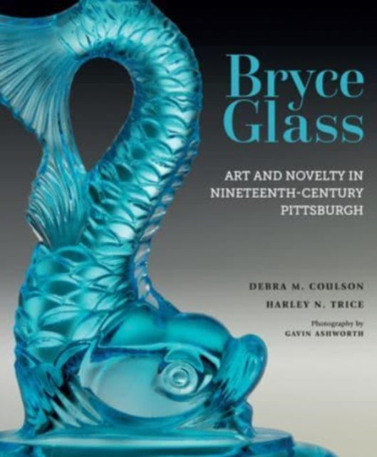 Bryce Glass - Art and Novelty in Nineteenth-Century Pittsburgh