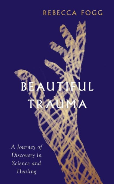 Beautiful Trauma - A Journey of Discovery in Science and Healing