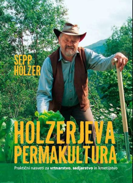 Holzerjeva permakultura - Praktični nasveti za vrtnarstvo, sadjarstvo in kmetijstvo