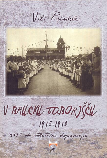 V Brucku taborišču --- 1915-1918 : 2015 ob stoletnici dogajanja