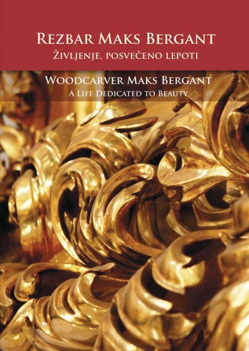 Rezbar Maks Bergant : življenje, posvečeno lepoti = Woodcarver Maks Bergant : a life dedicated to beauty