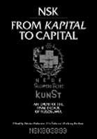 NSK from Kapital to capital : Neue Slowenische Kunst - an event of the final decade of Yugoslavia