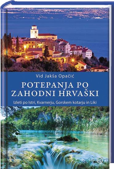 Potepanja po zahodni Hrvaški: Izleti po Istri, Kvarnerju, Gorskem kotarju in Liki