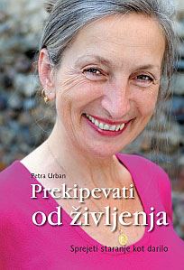 Prekipevati od življenja : sprejeti staranje kot darilo