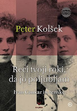 Reci tvoji roki, da jo poljubljam - Ivan Cankar in ženske