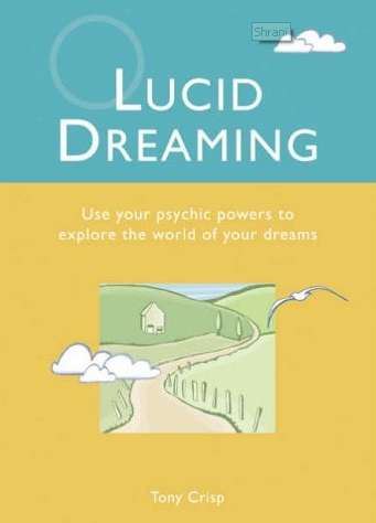 Lucid Dreaming: Use Your Psychic Powers to Explore the World of Your Dreams