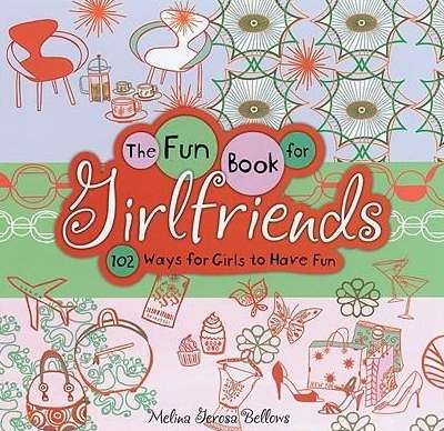 The Fun Book for Girlfriends: 102 Ways for Girls to Have Fun