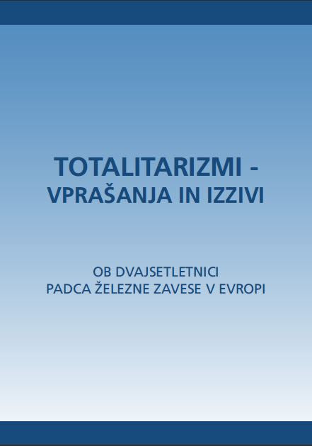 Totalitarizmi - vprašanja in izzivi: Ob dvajsetletnici padca železne zavese v Evropi
