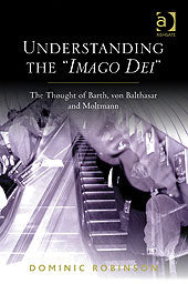 Understanding the 'Imago Dei': the Thought of Barth, Von Balthasar and Moltmann